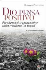 Dio pensa positivo. Fondamenti e prospettive della missione «ai popoli». Un missionario riflette