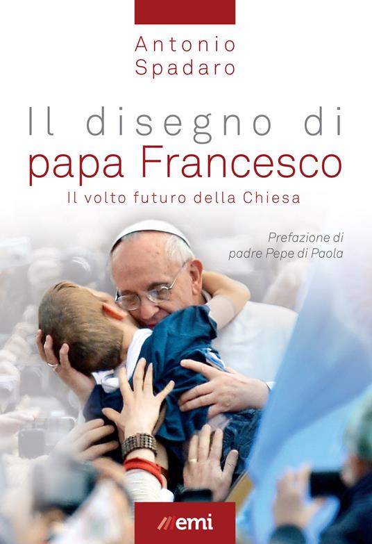 Il disegno di papa Francesco. Il volto futuro della Chiesa - Antonio Spadaro - ebook