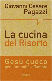 La cucina del Risorto. Gesù «cuoco» per l'umanità affamata - Giovanni Cesare Pagazzi - copertina