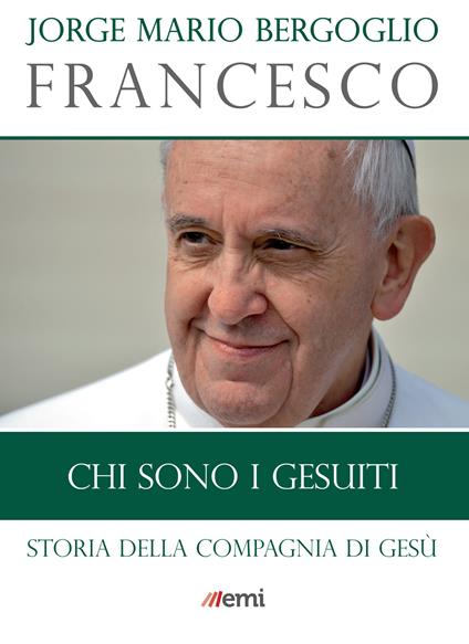 Chi sono i gesuiti. Storia della Compagnia di Gesù - Francesco (Jorge Mario Bergoglio) - ebook