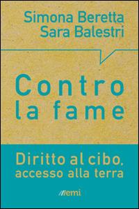 Terra e cibo. Scelte concrete per porre fine alla miseria - Simona Beretta,Sara Balestri - copertina