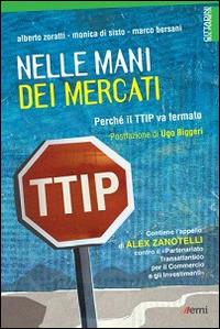 Nelle mani dei mercati. Perché il TTIP va fermato - Alberto Zoratti,Monica Di Sisto,Marco Bersani - copertina