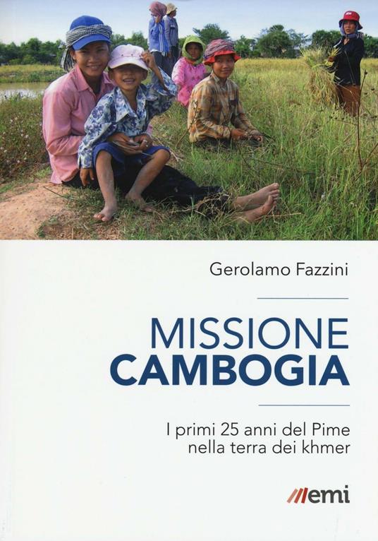 Missione Cambogia. I primi 25 anni del PIME nella terra dei khmer - Gerolamo Fazzini - copertina