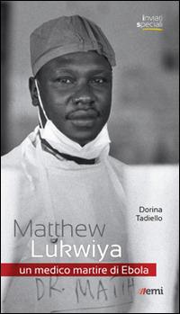 Matthew Lukwiya. Un medico martire di ebola - Dorina Tadiello - copertina