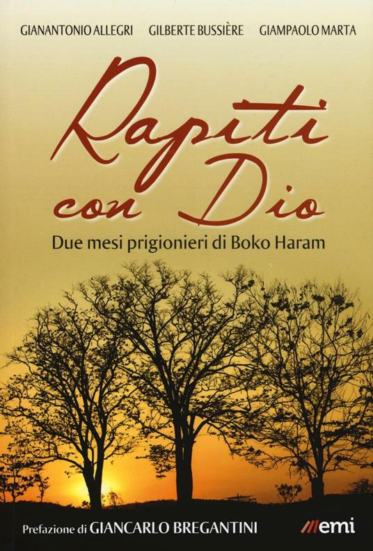 Rapiti con Dio. Due mesi prigionieri di Boko Haram - Gianantonio Allegri,Gilberte Bussière,Giampaolo Marta - copertina