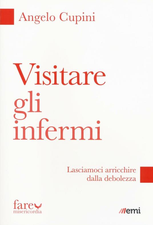 Visitare gli infermi. Lasciamoci arricchire dalla debolezza - Angelo Cupini - copertina