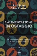 L'alimentazione in ostaggio. Le mani delle multinazionali su quel che mangiamo