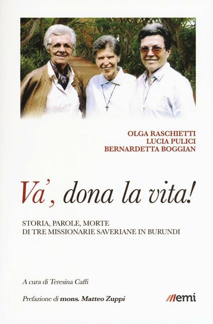 Và, dona la tua vita! Storia, parole, morte di tre missionarie saveriane in Burundi - Olga Raschitti,Lucia Pulici,Bernadetta Boggian - copertina