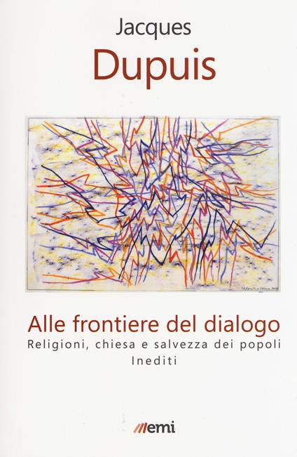 Alle frontiere del dialogo. Religioni, Chiesa e salvezza dei popoli. Inediti - Jacques Dupuis - copertina