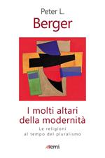 I molti altari della modernità. Le religioni al tempo del pluralismo