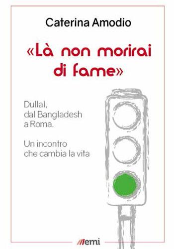 Là non morirai di fame. Dullal, dal Bangladesh a Roma - Caterina Amodio - copertina