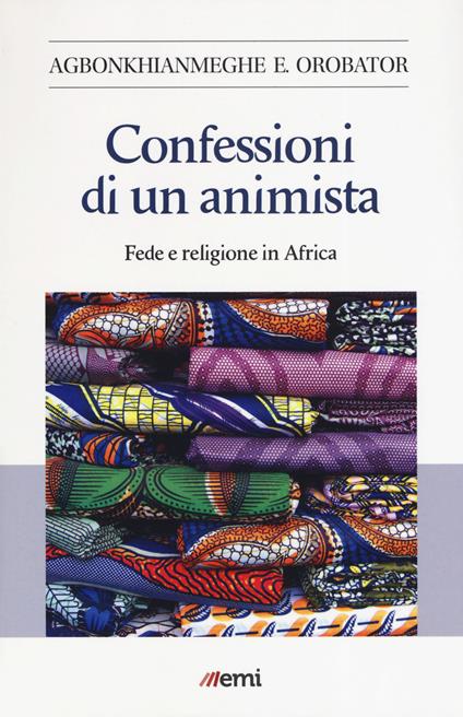 Confessioni di un animista. Fede e religione in Africa - Agbonkhianmeghe Orobator - copertina