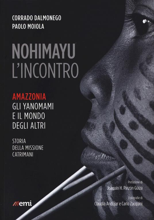 Nohimayu l'incontro. Amazzonia: gli yanomami e il mondo degli altri. Storia della missione Catrimani - Corrado Dalmonego,Paolo Moiola - copertina