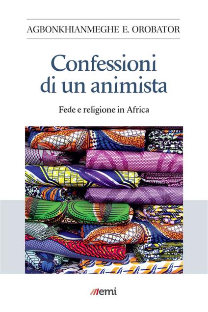 Confessioni di un animista. Fede e religione in Africa - Agbonkhianmeghe Orobator,Isabella Mastroleo - ebook