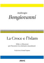 La Croce e l'Islam. Sfide e riflessioni per l'incontro tra cristiani e musulmani