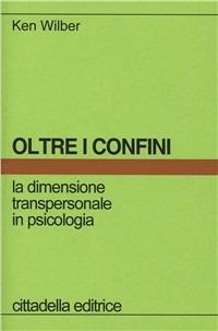 Oltre i confini. La dimensione transpersonale in psicologia - Ken Wilber - copertina