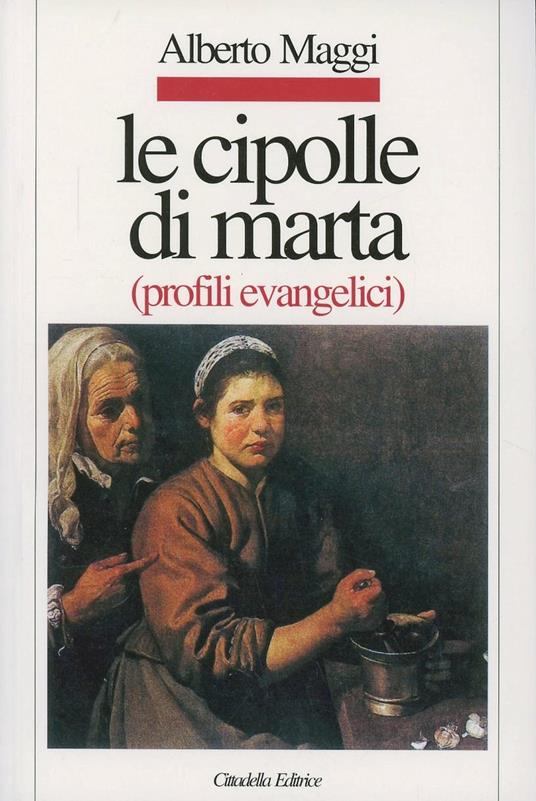 Le cipolle di Marta. Profili evangelici - Alberto Maggi - copertina