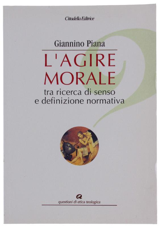 L' agire morale. Tra ricerca di senso e definizione normativa