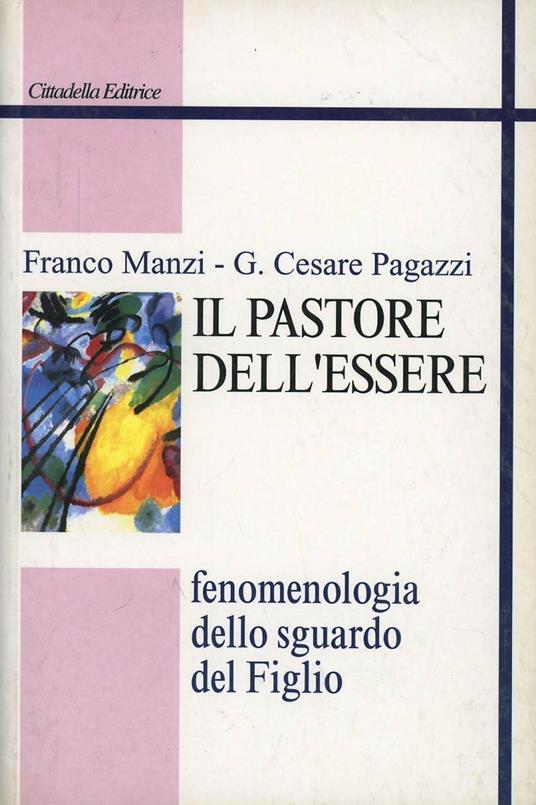 Il pastore dell'essere. Fenomenologia dello sguardo del Figlio - Franco Manzi,Giovanni Cesare Pagazzi - copertina
