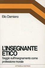 L' insegnante etico. Saggio sull'insegnamento come dimensione morale