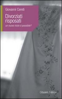 Divorziati risposati. Un nuovo inizio è possibile? - Giovanni Cereti - copertina