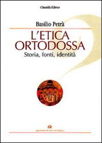 L' etica ortodossa. Storia, fonti, identità - Basilio Petrà - copertina