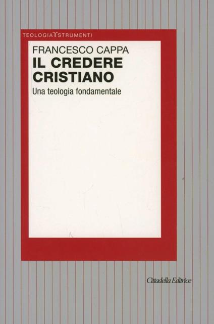 Il credere cristiano. Una teologia fondamentale - Francesco Cappa - copertina