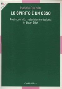 Lo spirito è un osso. Postmodernità, materialismo e teologia in Slavoj Zizek - Isabella Guanzini - copertina
