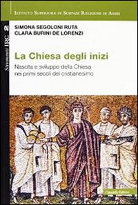 La Chiesa degli inizi. Nascita e sviluppo della Chiesa nei primi secoli del cristianesimo - Simona Segoloni Ruta,Clara Burini De Lorenzi - copertina