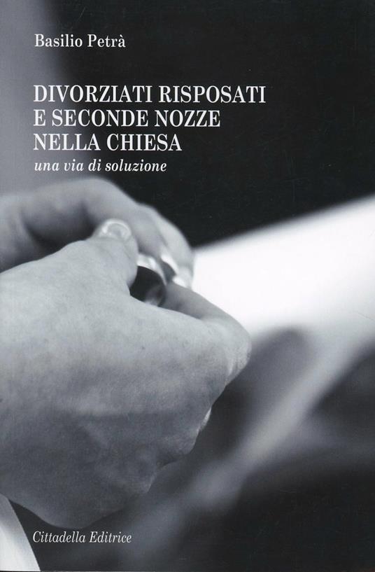 Divorziati risposati e seconde nozze nella Chiesa. Una via di soluzione - Basilio Petrà - copertina