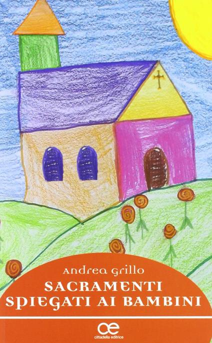 Sacramenti spiegati ai bambini. Dialoghi notturni tra padre e figli - Andrea Grillo - copertina