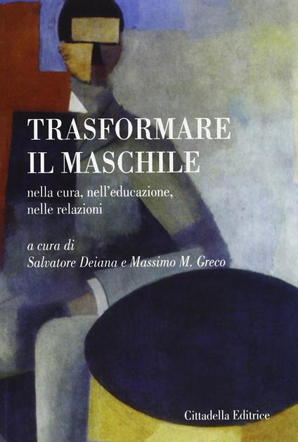 Trasformare il maschile. Nella cura, nell'educazione, nelle relazioni - copertina