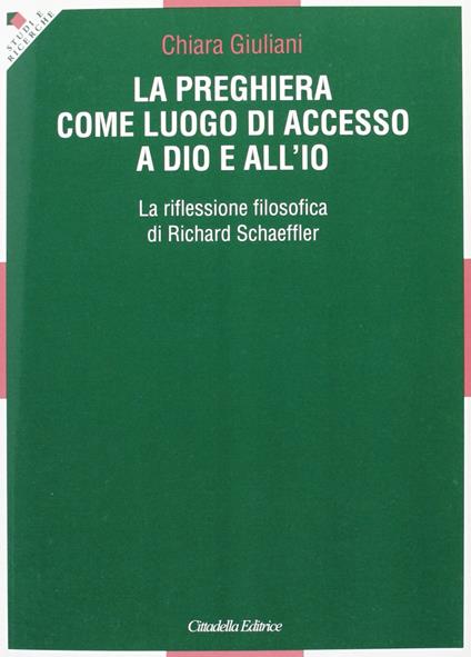La preghiera come luogo di accesso a Dio e all'io. La riflessione filosofica di Richard Schaeffler - Chiara Giuliani - copertina