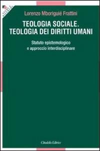 Teologia sociale. Teologia dei diritti umani. Statuto epistemologico e approccio interdisciplinare - Lorenzo Mboriguié Frattini - copertina