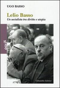Lelio Basso. Un socialista tra diritto e utopia - Ugo Basso - copertina