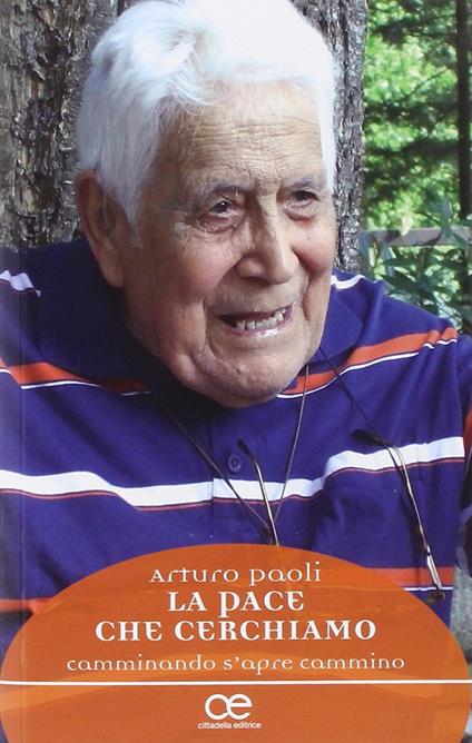 La pace che cerchiamo. Camminando s'apre cammino il cammino - Arturo Paoli - copertina