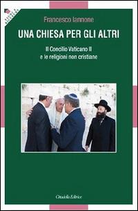 Una Chiesa per gli altri. Il Concilio Vaticano II e le religioni non cristiane - Francesco Iannone - copertina