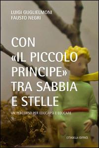 Con «il Piccolo Principe» tra sabbia e stelle. Un percorso per educarsi ed educare - Luigi Guglielmoni,Fausto Negri - copertina