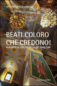 «Beati coloro che credono». Percorsi di fede nelle Sacre Scritture - copertina