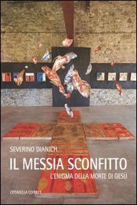 Il messia sconfitto. L'enigma della morte di Gesù - Severino Dianich - copertina