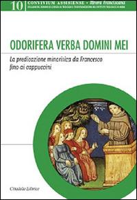 Odorifera verba domini mei. La predicazione minoritica da Francesco fino ai cappuccini - copertina