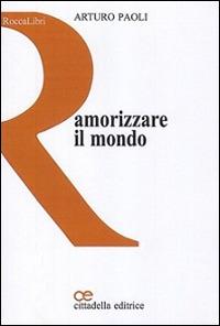 Amorizzare il mondo - Arturo Paoli - copertina