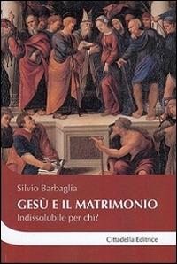 Gesù e il matrimonio. Indissolubile per chi? - Silvio Barbaglia - copertina