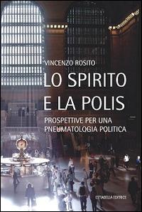Lo Spirito e la polis. Prospettive per una pneumatologia politica - Vincenzo Rosito - copertina