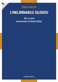 L' ineliminabile silenzio. Dio e uomo nel pensiero di André Neher - Elena Cecchi - copertina