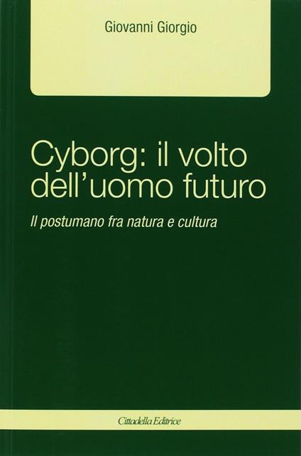 Cyborg: il volto dell'uomo futuro. Il postumano fra natura e cultura - Giovanni Giorgio - copertina
