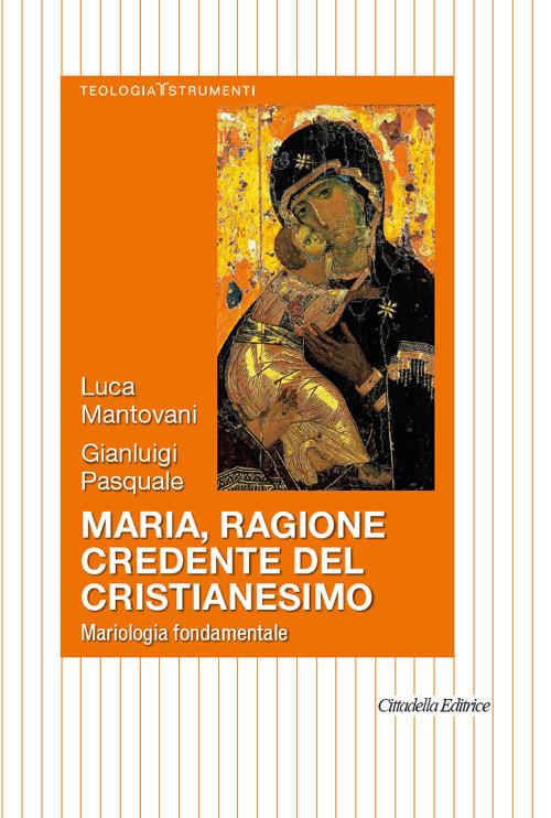 Maria, ragione credente del cristianesimo. Mariologia fondamentale - Luca Mantovani,Gianluigi Pasquale - copertina
