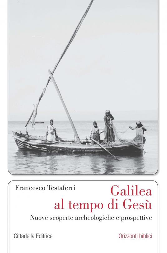 Galilea al tempo di Gesù. Nuove scoperte archeologiche e prospettive - Francesco Testaferri - copertina