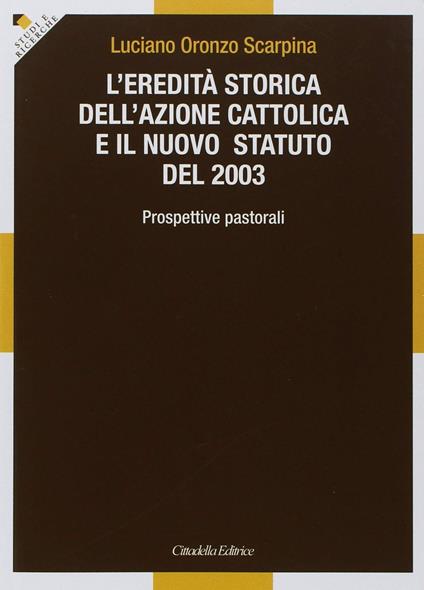 L' eredità storica dell'Azione cattolica e il nuovo statuto del 2003. Prospettive pastorali - Luciano Oronzo Scarpina - copertina