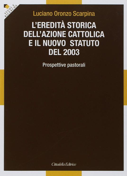 L' eredità storica dell'Azione cattolica e il nuovo statuto del 2003. Prospettive pastorali - Luciano Oronzo Scarpina - copertina